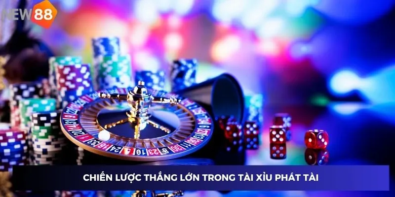 Chiến lược thắng lớn trong tài xỉu phát tài