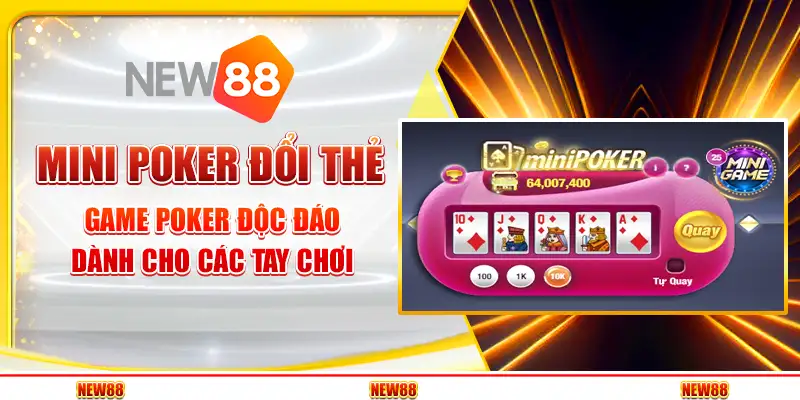 Mini Poker Đổi Thẻ – Game Poker Độc Đáo Dành Cho Các Tay Chơi