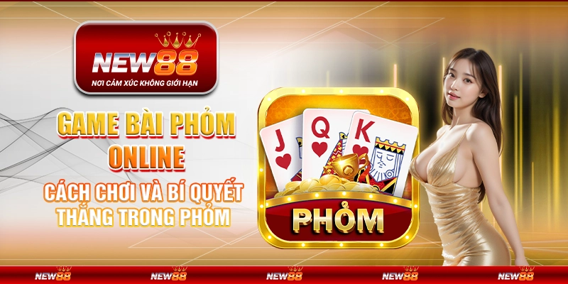 Game bài Phỏm online – Cách chơi và bí quyết thắng trong Phỏm