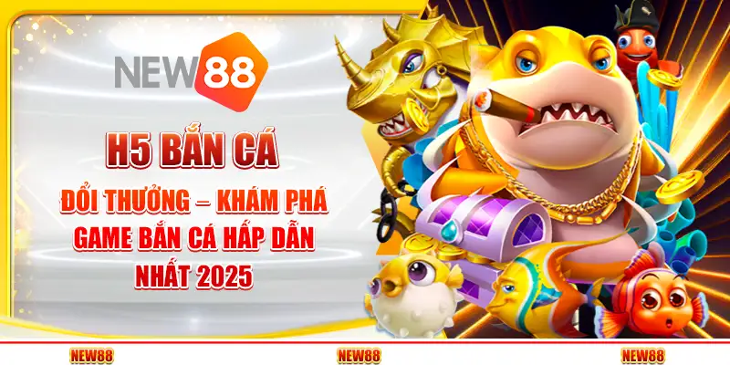 H5 Bắn Cá Đổi Thưởng – Khám Phá Game Bắn Cá Hấp Dẫn Nhất 2025
