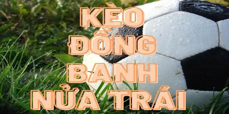 Chọn trận đấu khi tham gia chơi kèo cược đồng banh nửa trái