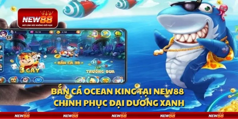 Bắn Cá Ocean King tại New88 - Chinh phục đại dương xanh
