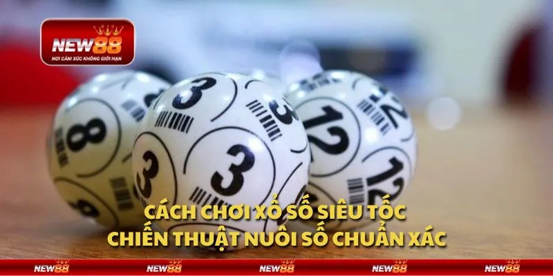 Cách chơi xổ số siêu tốc - Chiến thuật nuôi số chuẩn xácCách chơi xổ số siêu tốc - Chiến thuật nuôi số chuẩn xác