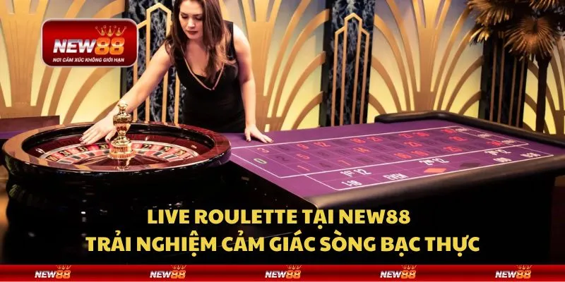 Live roulette tại New88 - Trải nghiệm cảm giác sòng bạc thực