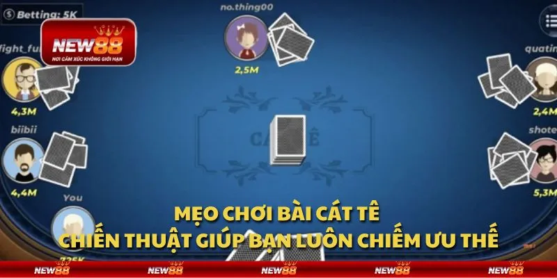 Mẹo chơi bài Cát Tê - Chiến thuật giúp bạn luôn chiếm ưu thế