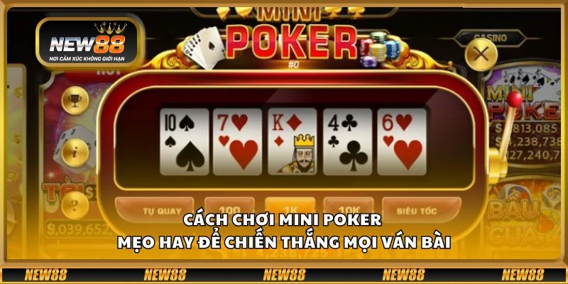 Cách chơi Mini Poker - Mẹo hay để chiến thắng mọi ván bài