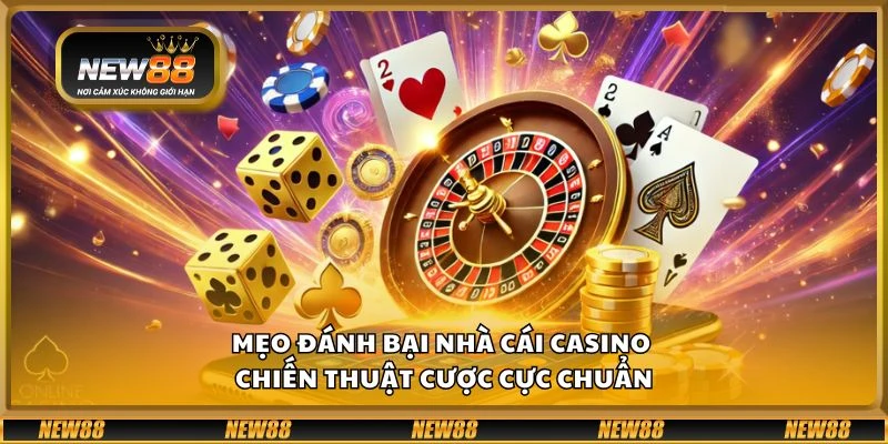 Mẹo đánh bại nhà cái casino - Chiến thuật cược cực chuẩn