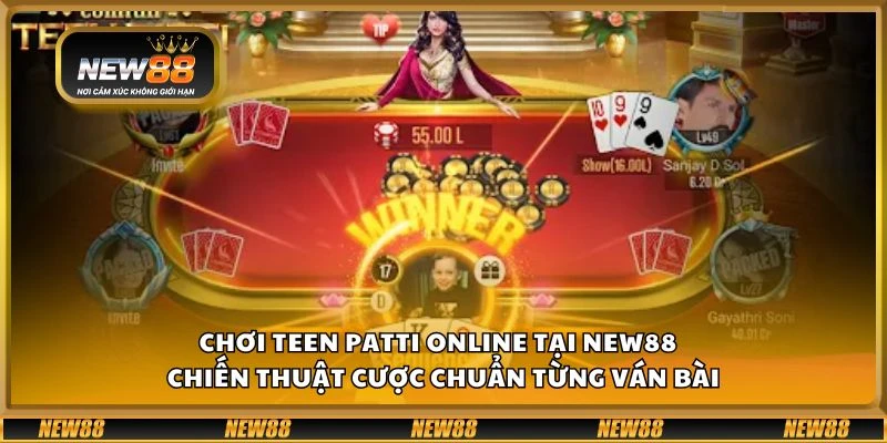 Chơi Teen Patti online tại New88 - Chiến thuật cược chuẩn từng ván bài