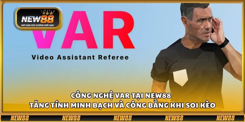Công nghệ VAR tại New88 - Tăng tính minh bạch và công bằng khi soi kèo
