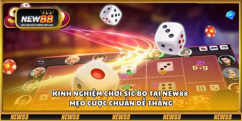 Kinh nghiệm chơi Sic Bo tại New88 - Mẹo cược chuẩn dễ thắng