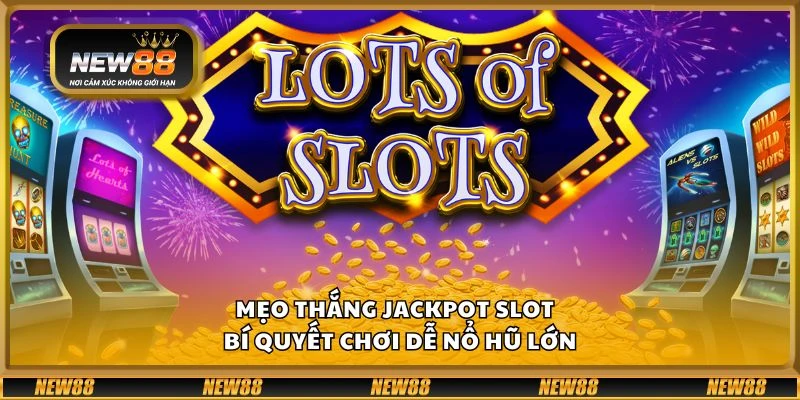Mẹo thắng jackpot slot - Bí quyết chơi dễ nổ hũ lớn