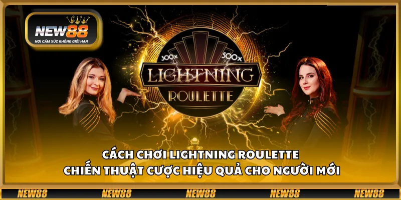 Cách chơi Lightning Roulette - Chiến thuật cược hiệu quả cho người mới