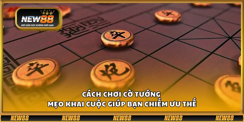 Cách chơi cờ tướng - Mẹo khai cuộc giúp bạn chiếm ưu thế