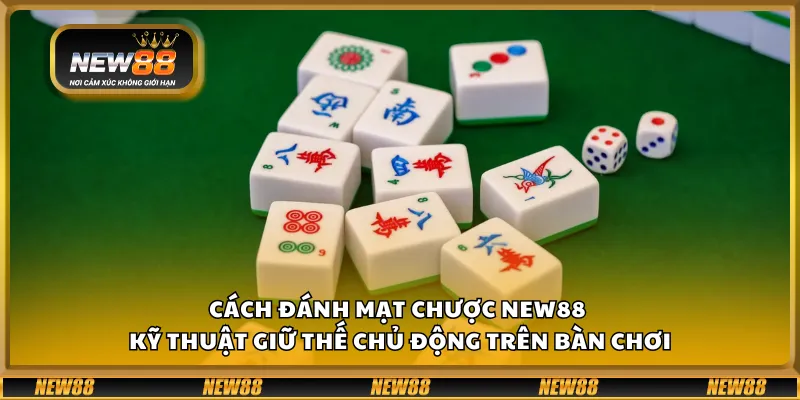 Cách đánh mạt chược New88 - Kỹ thuật giữ thế chủ động trên bàn chơi