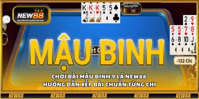 Chơi bài Mậu Binh 9 lá New88 – Hướng dẫn xếp bài chuẩn từng chi