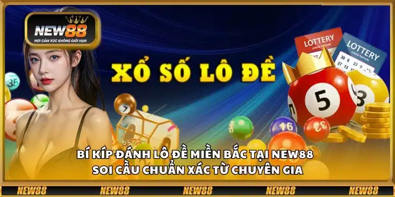 Bí kíp đánh lô đề miền Bắc tại New88 - Soi cầu chuẩn xác từ chuyên gia